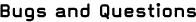 Bugs and Questions